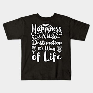 Happiness is Not a Destination it's Way of Life Kids T-Shirt